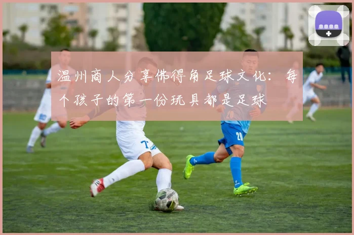 温州商人分享佛得角足球文化：每个孩子的第一份玩具都是足球