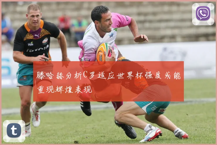 滕哈赫分析C罗适应世界杯强度或能重现辉煌表现