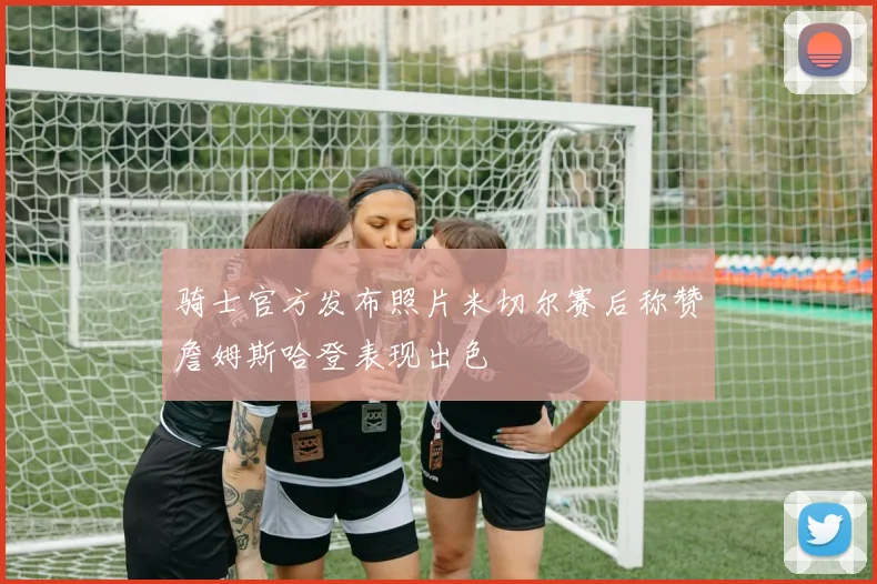 骑士官方发布照片米切尔赛后称赞詹姆斯哈登表现出色